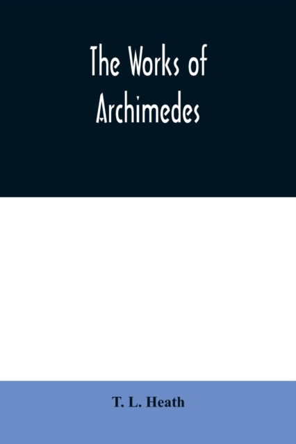 The works of Archimedes - T L Heath - Książki - Alpha Edition - 9789354008825 - 25 marca 2020