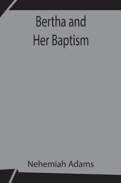 Cover for Nehemiah Adams · Bertha and Her Baptism (Taschenbuch) (2021)