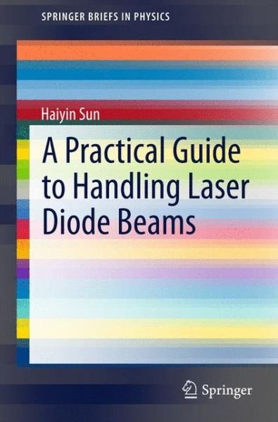 Cover for Haiyin Sun · A Practical Guide to Handling Laser Diode Beams - SpringerBriefs in Physics (Paperback Book) [2nd ed. 2015 edition] (2015)