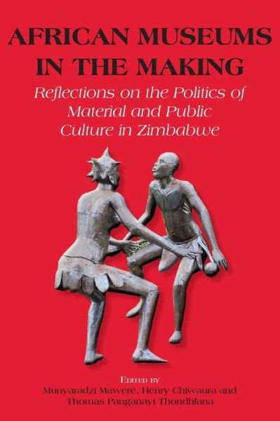Cover for Munyaradzi Mawere · African Museums in the Making. Reflections on the Politics of Material and Public Culture in Zimbabwe (Paperback Book) (2015)