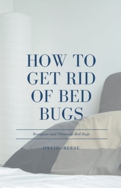 Cover for David Reese · How to Get Rid of Bed Bugs: Recognize and Eliminate Bed Bugs (Paperback Book) (2021)