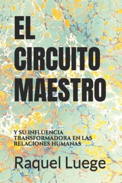 Cover for Raquel Luege · El Circuito Maestro: Y Su Influencia Transformadora En Las Relaciones Humanas (Paperback Book) (2021)