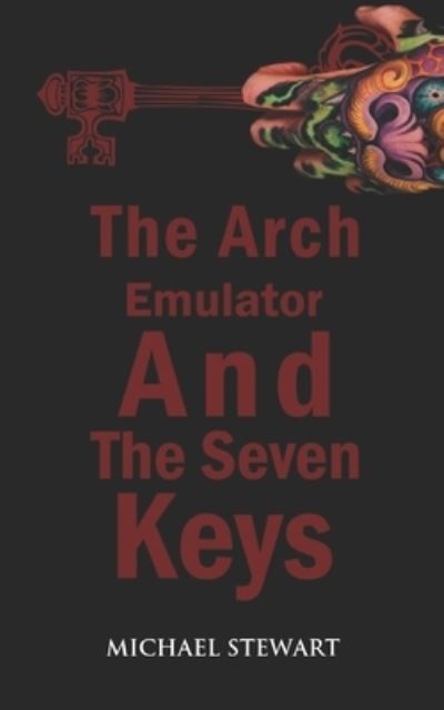 The Arch Emulator and the Seven Keys - Michael Stewart - Books - Independently Published - 9798493970825 - October 10, 2021