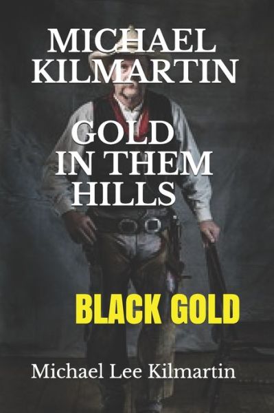 Michael Kilmartin Gold in Them Hills: Black Gold - Michael Lee Kilmartin - Boeken - Independently Published - 9798501103825 - 15 mei 2021