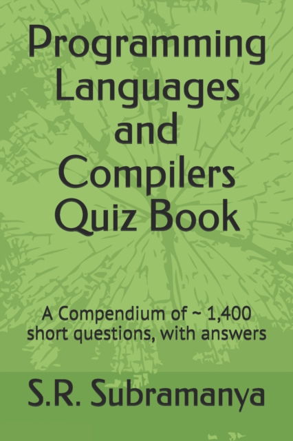 Programming Languages and Compilers Quiz Book: A Compendium of 1,400 short questions, with answers - S R Subramanya - Livros - Independently Published - 9798556103825 - 31 de outubro de 2020