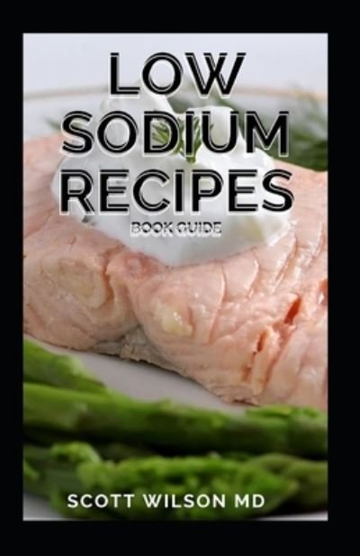 Cover for Scott Wilson · Low Sodium Recipes Book Guide (Pocketbok) (2021)