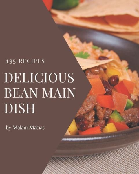 Cover for Malani Macias · 195 Delicious Bean Main Dish Recipes (Paperback Book) (2020)