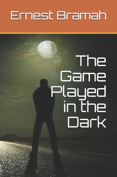 The Game Played in the Dark - Ernest Bramah - Kirjat - Independently Published - 9798693541825 - lauantai 27. helmikuuta 2021