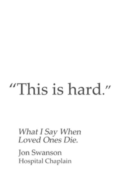 Cover for Jon C Swanson · This Is Hard: What I Say When Loved Ones Die. (Paperback Book) (2021)