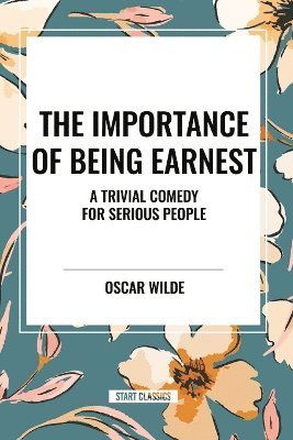 Cover for Oscar Wilde · The Importance of Being Earnest: A Trivial Comedy for Serious People (Paperback Bog) (2024)