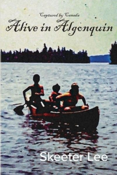 Cover for Skeeter Lee · Alive in Algonquin - Captured by Canada (Paperback Book) (2022)