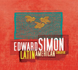 Latin American Songbook - Edward Simon - Musikk - SUNNYSIDE - 0016728141826 - 28. juni 2022