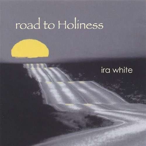 Road to Holiness - Ira White - Musikk - Ira White - 0613285953826 - 30. november 2004