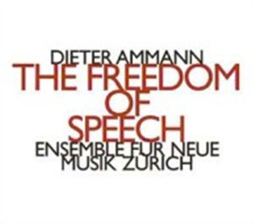 Ensemble Fur Neue Musik Zurich · Dieter Ammann: The Freedom Of Speech (CD) (2017)
