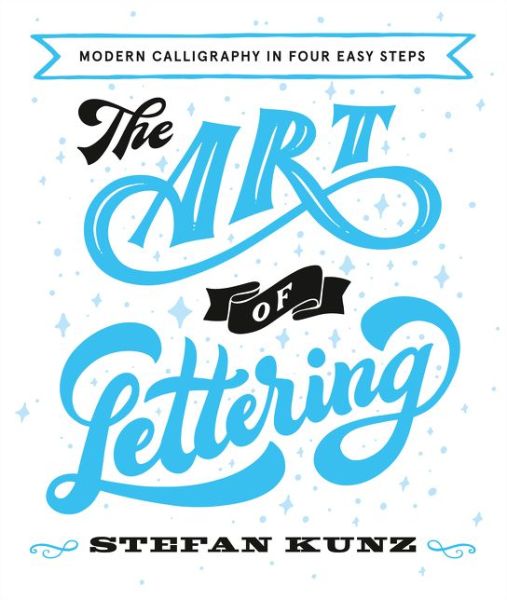 The Art of Lettering: Modern Calligraphy in Four Easy Steps - Stefan Kunz - Książki - HarperCollins Publishers - 9780008219826 - 18 maja 2017