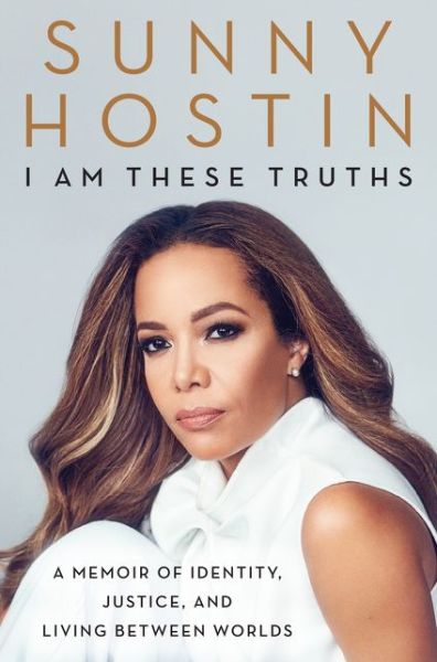 Cover for Sunny Hostin · I Am These Truths: A Memoir of Identity, Justice, and Living Between Worlds (Hardcover Book) (2020)