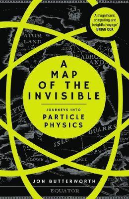 A Map of the Invisible: Journeys into Particle Physics - Jon Butterworth - Books - Cornerstone - 9780099510826 - September 6, 2018