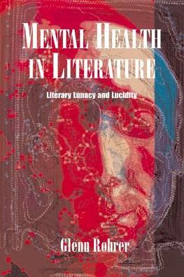 Mental Health in Literature: Literary Lunacy and Lucidity - Rohrer, Glen (Professor and Coordinator of the MSW Program and Director of the substance abuse certificate program, Professor and Coordinator of the MSW Program and Director of the substance abuse certificate program, East Carolina University) - Books - Oxford University Press Inc - 9780190615826 - June 1, 2005