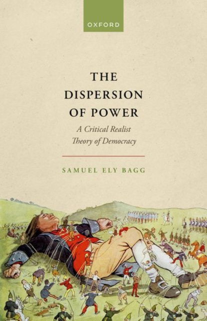 Cover for Bagg, Samuel Ely (Assistant Professor of Political Science, Assistant Professor of Political Science, University of South Carolina) · The Dispersion of Power: A Critical Realist Theory of Democracy (Hardcover Book) (2024)