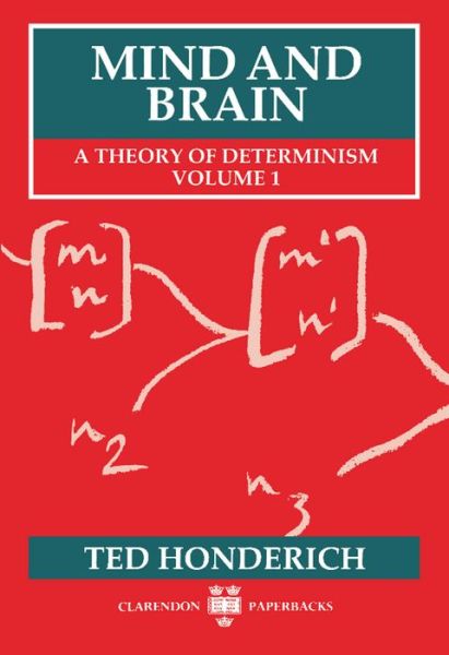 Cover for Honderich, Ted (Grote Professor of the Philosophy of Mind and Logic, Grote Professor of the Philosophy of Mind and Logic, University College London) · Mind and Brain: A Theory of Determinism, Volume 1 - Clarendon Paperbacks (Paperback Book) (1990)