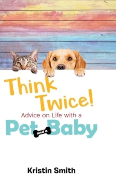 Cover for Kristin Smith · Think Twice! Advice on Life with a Pet and a Baby (Hardcover Book) (2020)