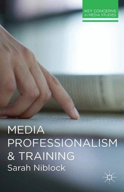 Cover for Sarah Niblock · Media Professionalism and Training - Key Concerns in Media Studies (Paperback Book) (2017)