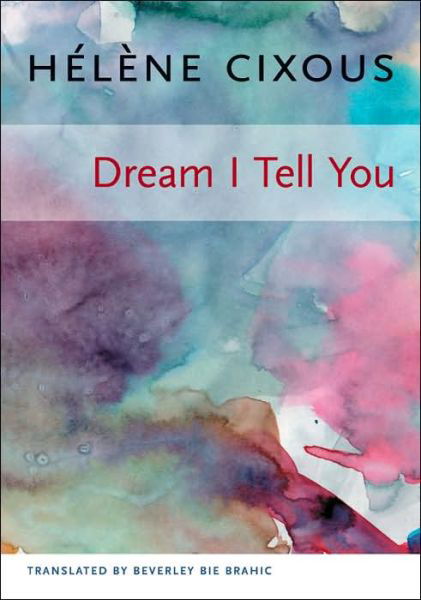 Cover for Helene Cixous · Dream I Tell You - European Perspectives: A Series in Social Thought and Cultural Criticism (Inbunden Bok) (2006)