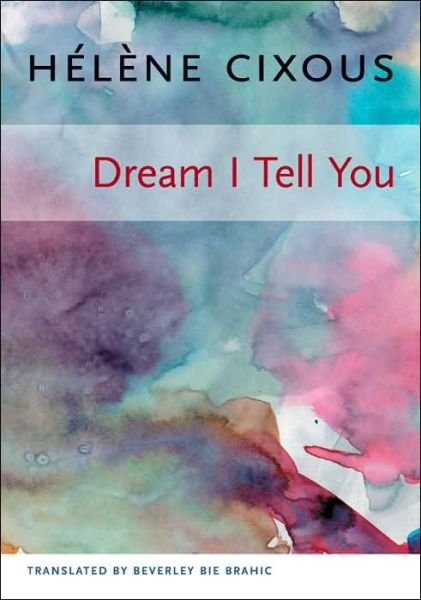 Cover for Helene Cixous · Dream I Tell You - European Perspectives: A Series in Social Thought and Cultural Criticism (Hardcover bog) (2006)
