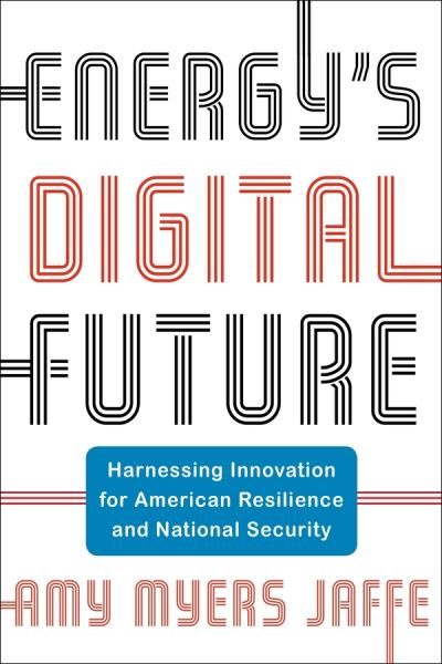 Cover for Amy Myers Jaffe · Energy's Digital Future: Harnessing Innovation for American Resilience and National Security - Center on Global Energy Policy Series (Hardcover Book) (2021)