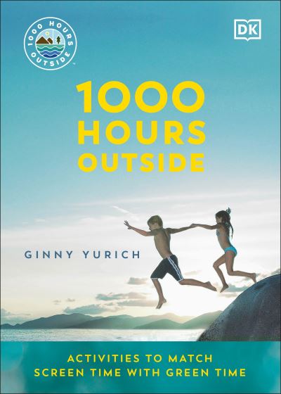 1000 Hours Outside: Activities to Match Screen Time with Green Time - Ginny Yurich - Books - Dorling Kindersley Ltd - 9780241575826 - December 1, 2022