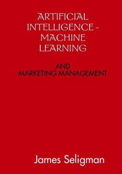 Cover for James Seligman · Artificial Intelligence and Machine Learning and Marketing Management (Paperback Book) (2018)