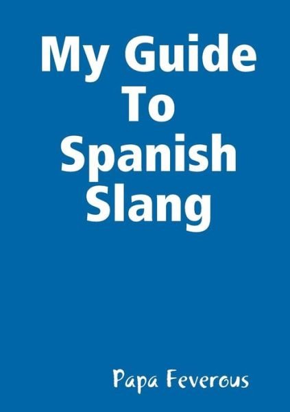 Cover for Papa Feverous · My Guide To Spanish Slang (Paperback Book) (2019)