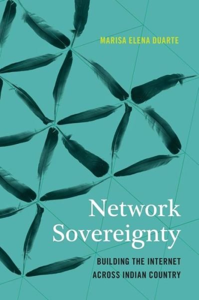 Cover for Marisa Elena Duarte · Network Sovereignty: Building the Internet across Indian Country - Indigenous Confluences (Paperback Book) (2017)