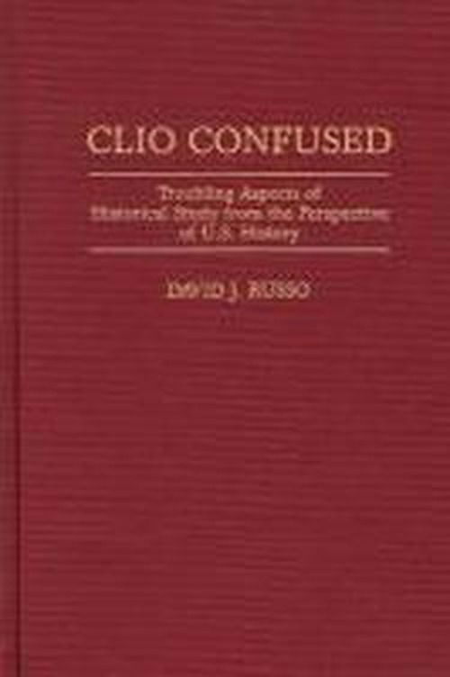 Cover for David Russo · Clio Confused: Troubling Aspects of Historical Study from the Perspective of U.S. History (Hardcover Book) (1995)