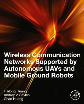 Cover for Huang, Hailong, Ph.D. (Assistant Professor, Department of Aeronautical and Aviation Engineering, the Hong Kong Polytechnic University, Hong Kong) · Wireless Communication Networks Supported by Autonomous UAVs and Mobile Ground Robots (Paperback Book) (2022)