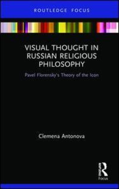 Cover for Clemena Antonova · Visual Thought in Russian Religious Philosophy: Pavel Florensky's Theory of the Icon - Routledge Focus on Religion (Hardcover bog) (2019)