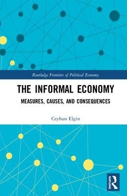 Cover for Ceyhun Elgin · The Informal Economy: Measures, Causes, and Consequences - Routledge Frontiers of Political Economy (Hardcover Book) (2020)