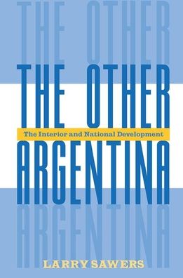 Cover for Larry Sawers · The Other Argentina: The Interior And National Development (Hardcover Book) (2019)