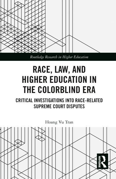 Cover for Hoang Vu Tran · Race, Law, and Higher Education in the Colorblind Era: Critical Investigations into Race-Related Supreme Court Disputes - Routledge Research in Higher Education (Taschenbuch) (2021)