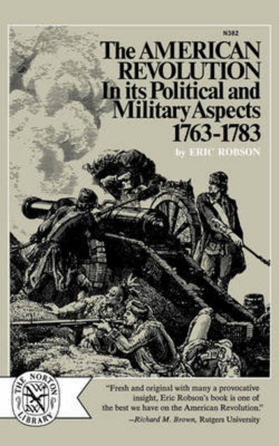 The American Revolution in Its Political and Military Aspects, 1763-1783 - Eric Robson - Libros - WW Norton & Co - 9780393003826 - 1 de abril de 1966