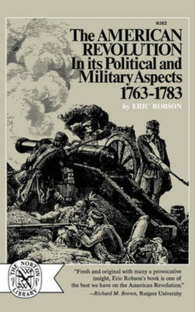 The American Revolution in Its Political and Military Aspects, 1763-1783 - Eric Robson - Bøger - WW Norton & Co - 9780393003826 - 1. april 1966