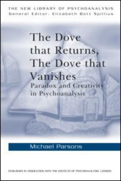 Cover for Parsons, Michael (Training Analyst of the British Psychoanalytical Association and is in private practice, London, UK) · The Dove that Returns, The Dove that Vanishes: Paradox and Creativity in Psychoanalysis - The New Library of Psychoanalysis (Paperback Book) (2000)