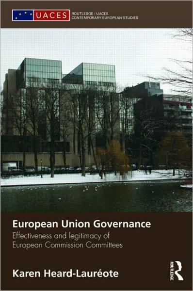 Cover for Heard-Laureote, Karen (Portsmouth University, UK) · European Union Governance: Effectiveness and Legitimacy in European Commission Committees - Routledge / UACES Contemporary European Studies (Hardcover bog) (2010)