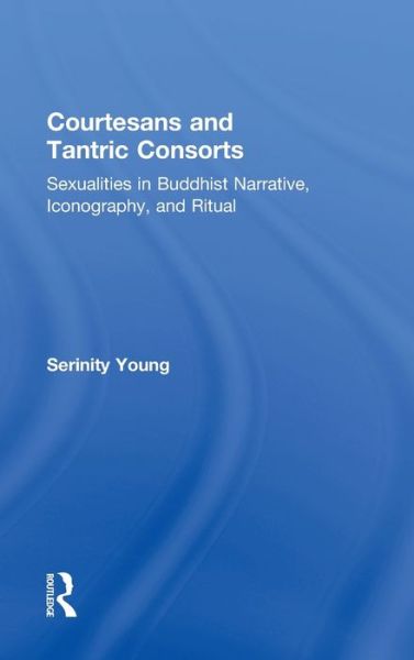 Cover for Serinity Young · Courtesans and Tantric Consorts: Sexualities in Buddhist Narrative, Iconography, and Ritual (Hardcover Book) (2004)