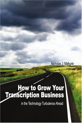 Cover for Nicholas Mahurin · How to Grow Your Transcription Business: in the Technology Turbulence Ahead (Paperback Book) (2005)