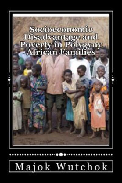 Cover for Majok Wutchok · Socioeconomic Disadvantage and Poverty in Polygyny African Families (Paperback Book) (2018)