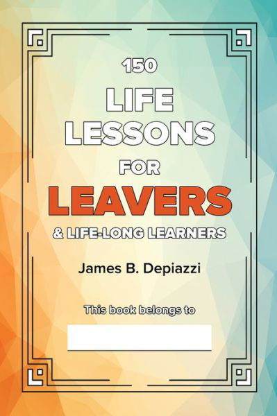 150 Life Lessons for Leavers - James B Depiazzi - Książki - Leschenault Press - 9780648718826 - 5 grudnia 2019