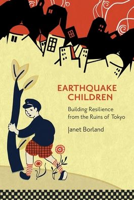 Cover for Janet Borland · Earthquake Children: Building Resilience from the Ruins of Tokyo - Harvard East Asian Monographs (Hardcover Book) (2020)