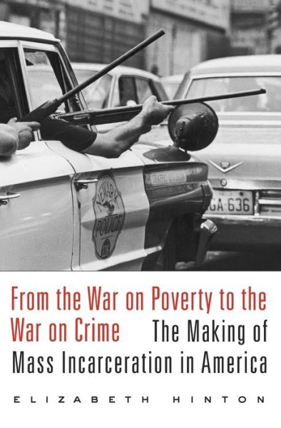 Cover for Elizabeth Hinton · From the War on Poverty to the War on Crime: The Making of Mass Incarceration in America (Paperback Book) (2017)