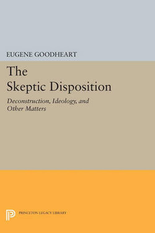 Cover for Eugene Goodheart · The Skeptic Disposition: Deconstruction, Ideology, and Other Matters - Princeton Legacy Library (Paperback Book) (2014)